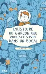 L'histoire du garcon qui voulait vivre dans un bocal