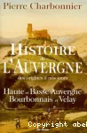 Histoire de l'Auvergne des origines à nos jours : Haute et Basse-Auvergne, Bourbonnais et Velay