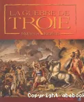 La guerre de Troie : mythes et réalités